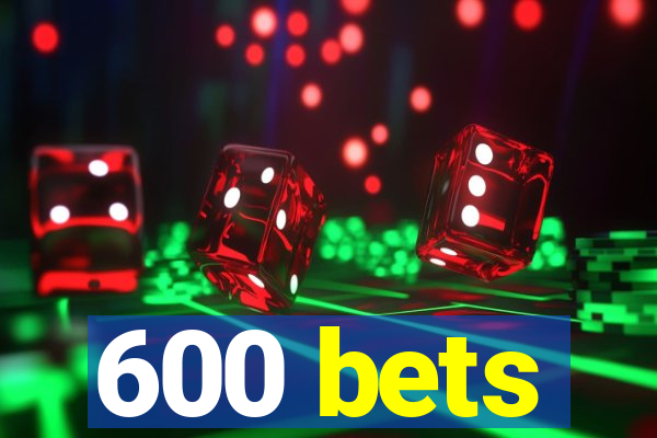 600 bets